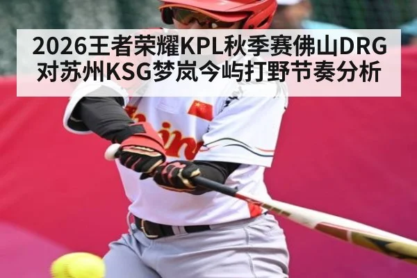 2026王者荣耀KPL秋季赛佛山DRG对苏州KSG梦岚今屿打野节奏分析